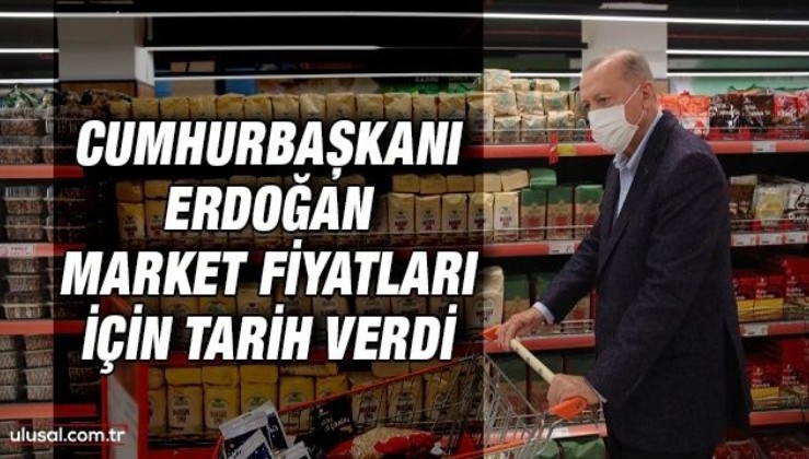 Cumhurbaşkanı Erdoğan market fiyatları için tarih verdi