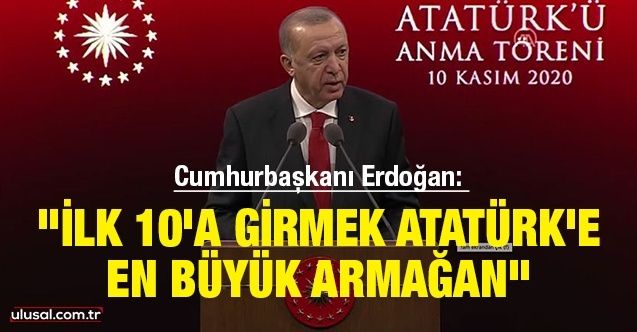 Cumhurbaşkanı Erdoğan: "İlk 10'a girmek Atatürk'e en büyük armağan"