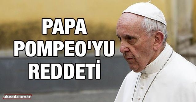 Papa Pompeo'yu reddetti