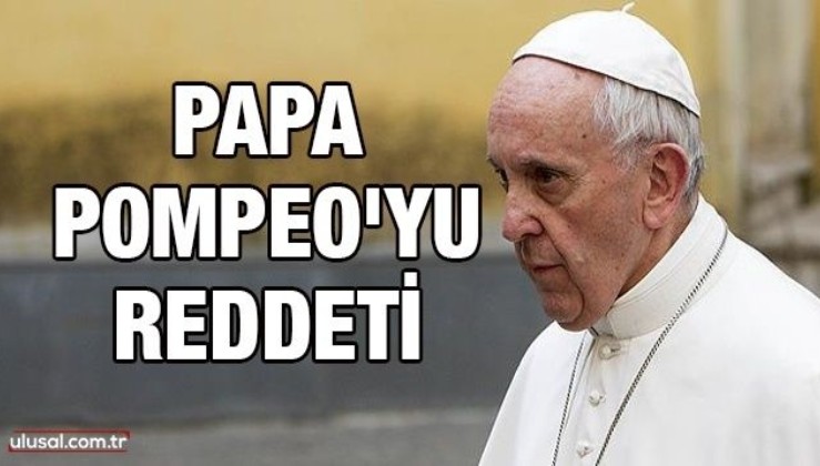 Papa Pompeo'yu reddetti