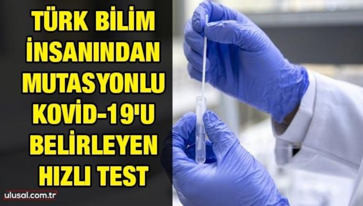 Türk bilim insanından mutasyonlu KOVİD-19'u belirleyen hızlı test