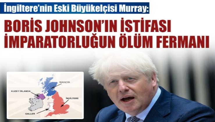 İngiltere’nin Eski Büyükelçisi Murray: Boris Johnson’ın istifası imparatorluğun ölüm fermanı