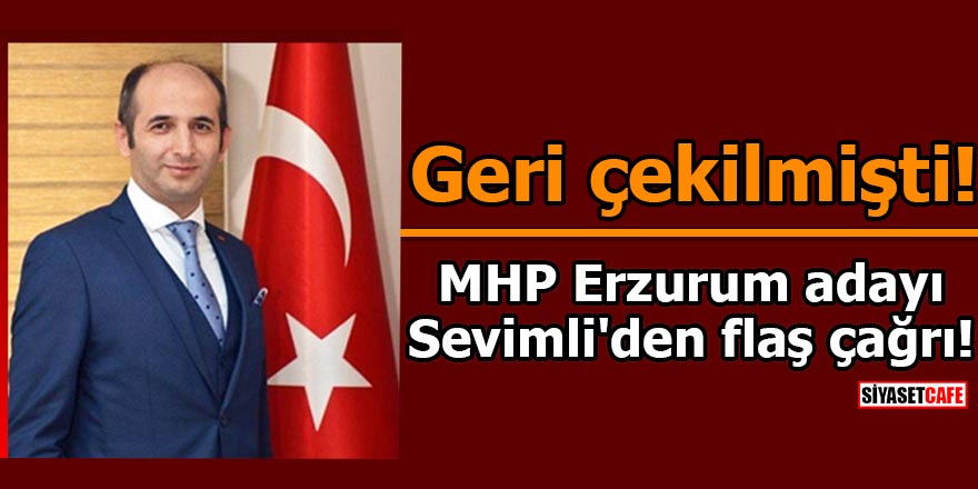 MHP Erzurum adayı Sevimli'den flaş çağrı! Geri çekilmişti