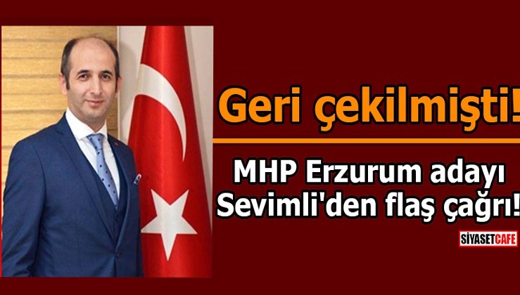 MHP Erzurum adayı Sevimli'den flaş çağrı! Geri çekilmişti