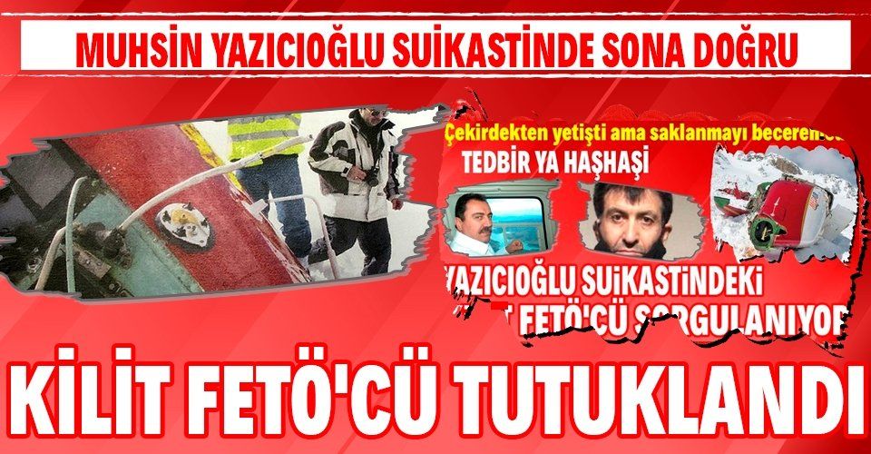 Muhsin Yazıcıoğlu cinayet soruşturmasının kilit FETÖ'cüsü Kamil Bakum tutuklandı