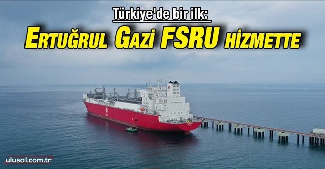 Türkiye'de bir ilk: Ertuğrul Gazi FSRU hizmette
