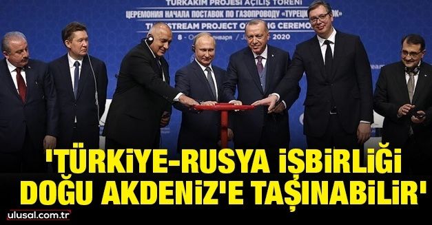 'TürkiyeRusya işbirliği Doğu Akdeniz'e taşınabilir'
