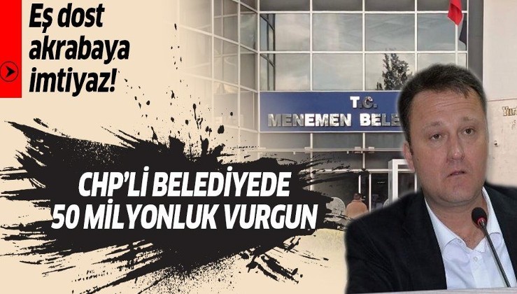 CHP’li Menemen Belediye Başkanı Serdar Aksoy'dan 18 ayda 50 milyon liralık vurgun