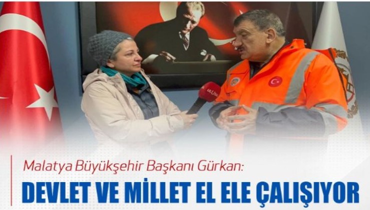 Malatya Büyükşehir Başkanı Gürkan: Devlet ve millet el ele çalışıyor