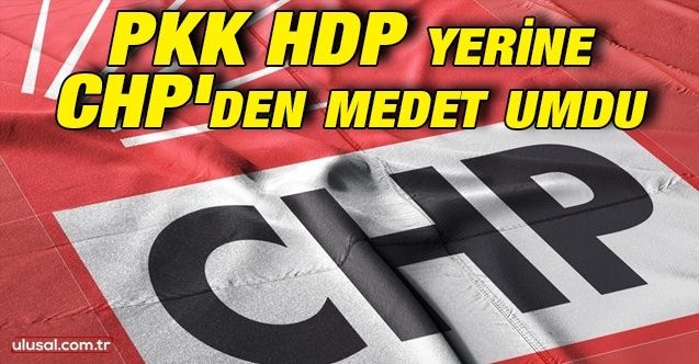 PKK HDP'den sonra şimdi de CHP'den medet umdu