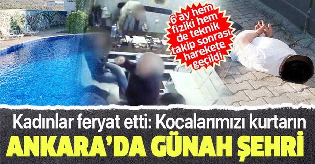 Son dakika: Ankara'nın ortasında 'günah şehri' çökertildi: Kocalarımızı kurtarın