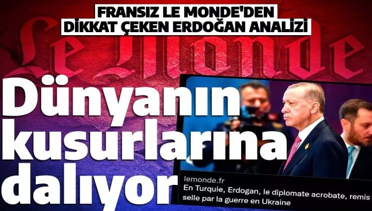 Fransız Le Monde gazetesinden övgü: Erdoğan dünyanın kusurlarına dalıyor