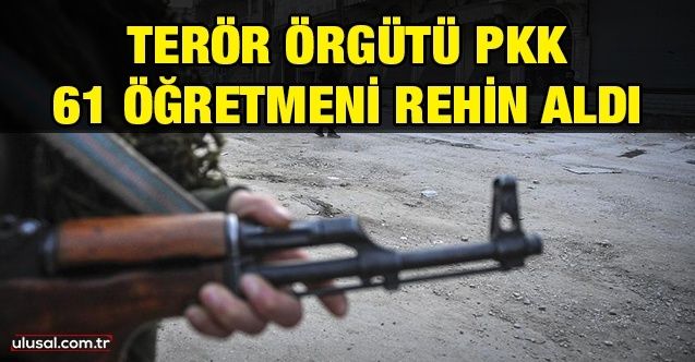 Terör örgütü PKK Suriye'de 61 öğretmeni rehin aldı