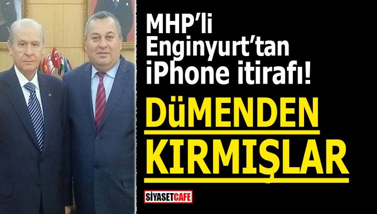 MHP'li Enginyurt'tan iPhone itirafı! Dümenden kırmışlar