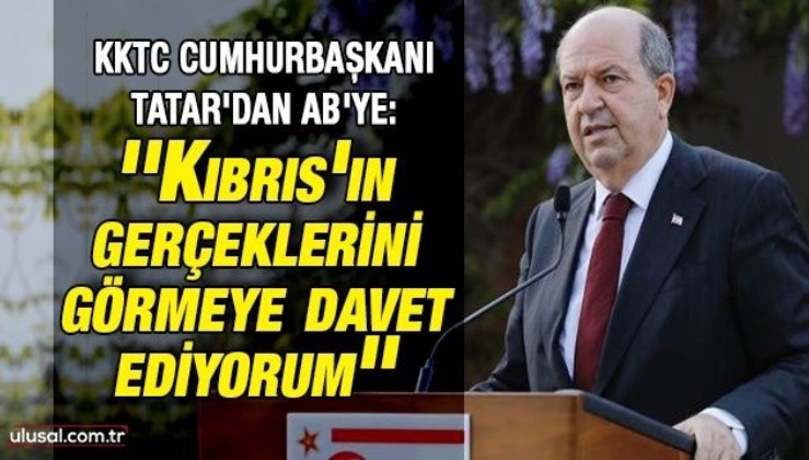 KKTC Cumhurbaşkanı Tatar'dan AB'ye: ''Kıbrıs'ın gerçeklerini görmeye davet ediyorum''