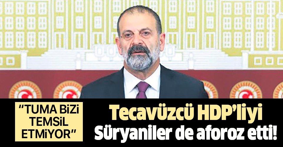 Tecavüzcü HDP'li vekili Süryaniler de aforoz etti: "Tuma Çelik bizi temsil etmiyor"