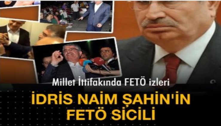 Millet ittifakında FETÖ izleri: İşte İdris Naim Şahin'in FETÖ sicili!