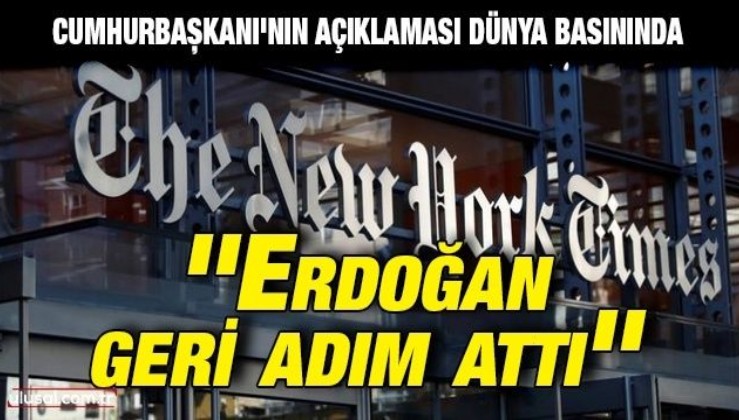 Cumhurbaşkanı'nın açıklaması dünya basınında: ''Erdoğan geri adım attı''