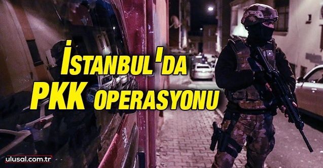 İstanbul'da PKK operasyonu: 3 şüpheli gözaltına alındı