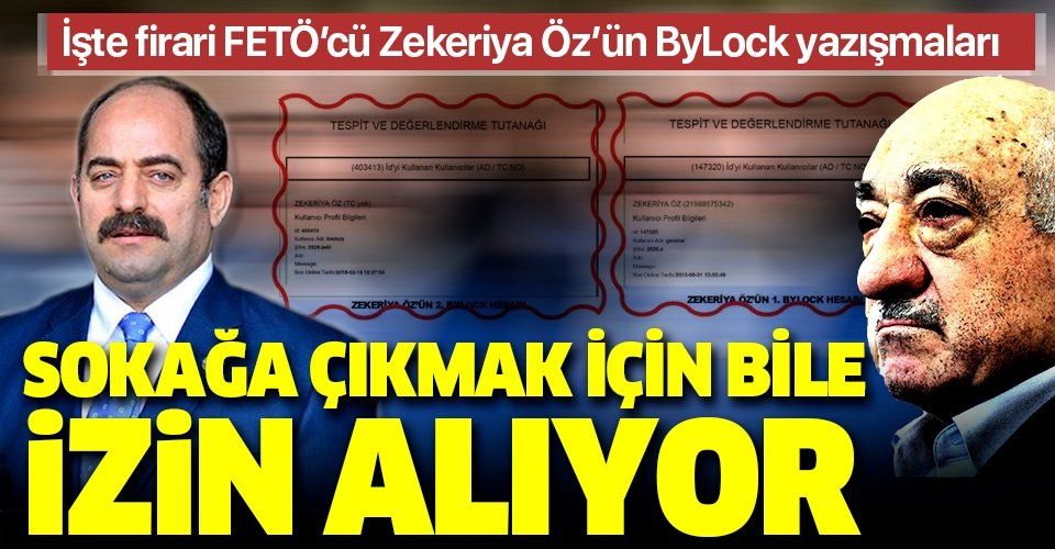 İşte firari FETÖ'cü Zekeriya Öz’ün ByLock yazışmaları: Sokağa çıkmak için bile izin alıyor
