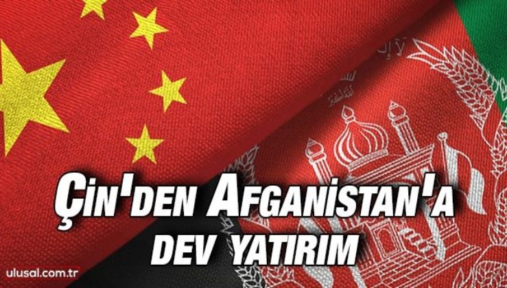 Çin'den Afganistan'a dev yatırım