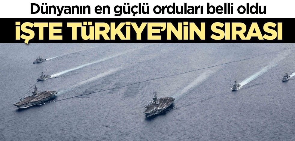 Dünyanın en güçlü orduları belli oldu! Türkiye sıralamaya damga vurdu