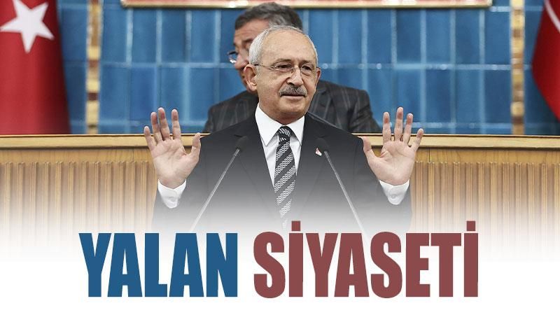 Kemal Kılıçdaroğlu'nun yalan siyaseti