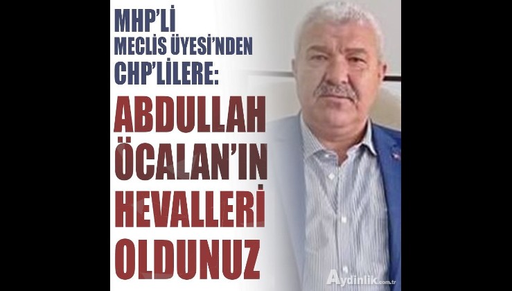 MHP'li meclis üyesinden CHP'lilere: Abdullah Öcalan'ın hevalleri oldunuz
