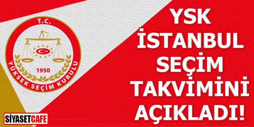 YSK, İstanbul seçim takvimini açıkladı
