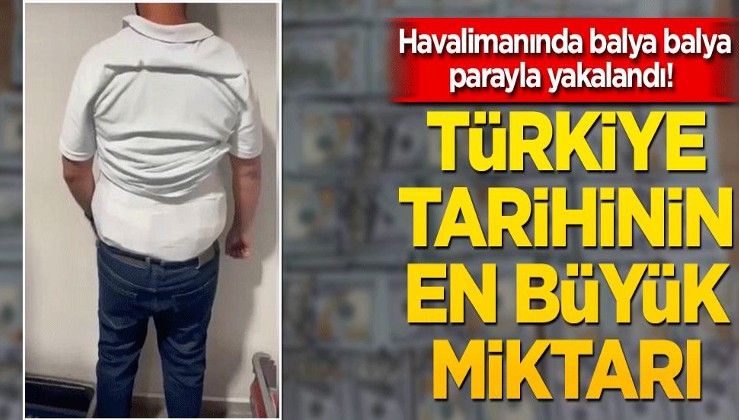 Havalimanında balya balya parayla yakalandı! Türkiye tarihinin en büyük miktarı