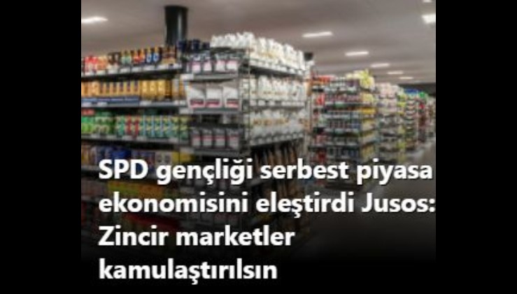 SPD gençliği serbest piyasa ekonomisini eleştirdi Jusos: Zincir marketler kamulaştırılsın