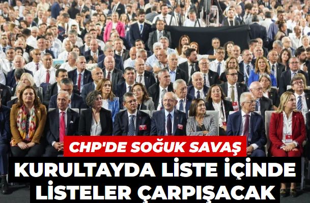 CHP'de soğuk savaş gibi kurultay! Liste içinde listeler çarpışacak