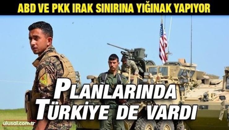 ABD ve PKK Irak sınırına yığınak yapıyor: Planlarında Türkiye sınırı da vardı