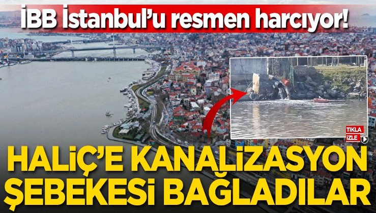 İBB İstanbul'u resmen harcıyor! Haliç'e kanalizasyon bağladılar