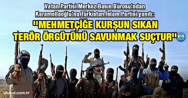 Karamollaoğlu'na Türkistan İslam Partisi yanıtı: ''Mehmetçiğe kurşun sıkan terör örgütünü savunmak suçtur''