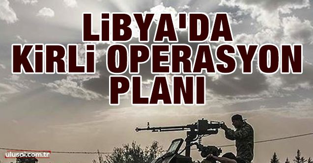 Libya'da kirli operasyon planı