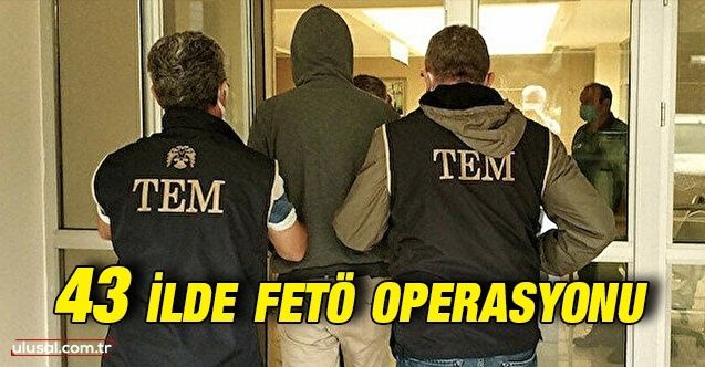 43 ilde FETÖ operasyonu başladı: 102 şüpheli için gözaltı kararı