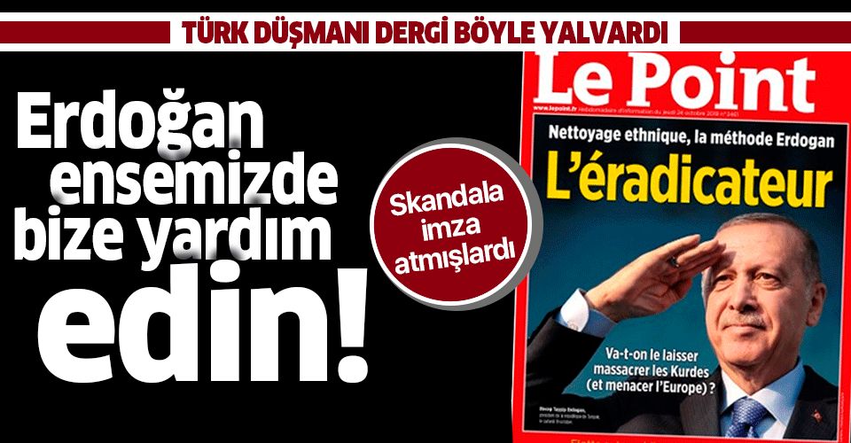 Türk düşmanı Fransız dergisi Le Point böyle yalvardı: Erdoğan ensemizde bize yardım edin.