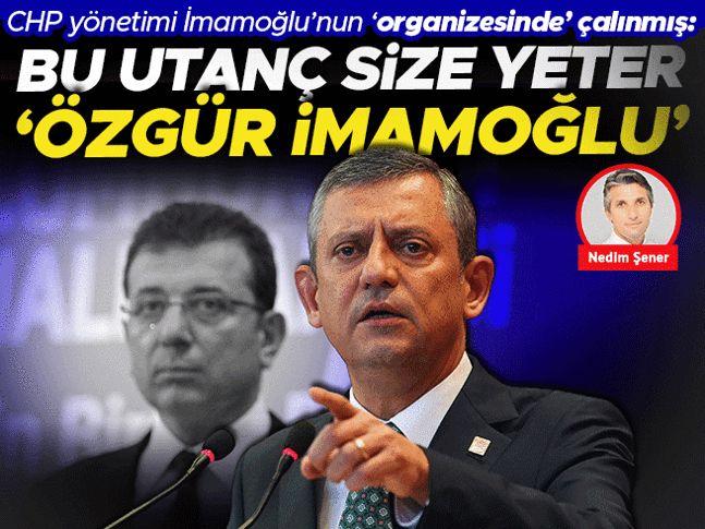 CHP yönetimi İmamoğlu’nun ‘organizesinde’ çalınmış: Bu utanç size yeter ‘Özgür İmamoğlu’