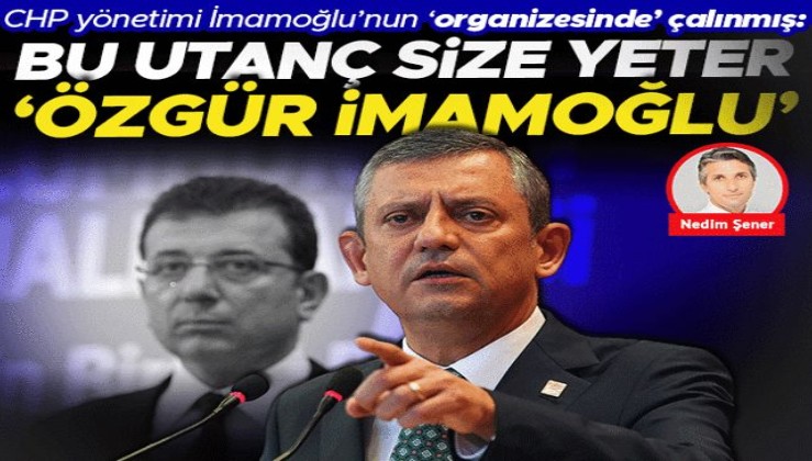 CHP yönetimi İmamoğlu’nun ‘organizesinde’ çalınmış: Bu utanç size yeter ‘Özgür İmamoğlu’