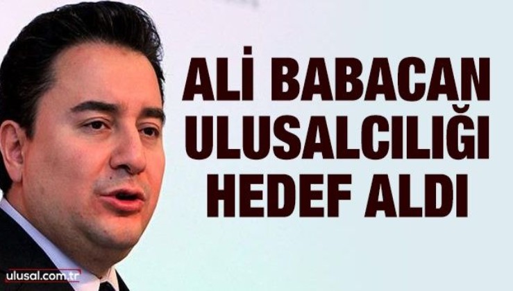 Ali Babacan Ulusalcılığı hedef aldı