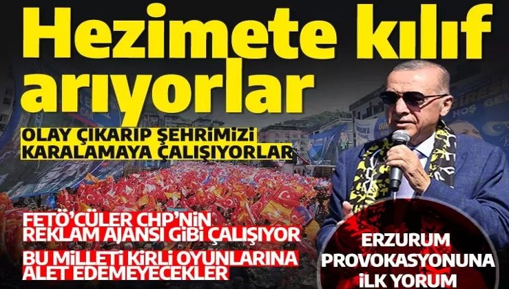 Cumhurbaşkanı Erdoğan'dan Erzurum provokasyonuna ilk yorum: Hezimete kılıf arıyorlar