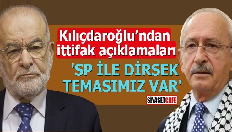 Kılıçdaroğlu’ndan ittifak açıklamaları 'SP ile dirsek temasımız var'