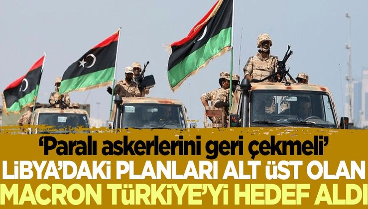 Libya'daki planları alt üst olan Macron Türkiye'yi hedef aldı: Paralı askerlerini geri çekmeli!