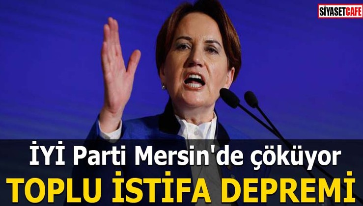 İYİ Parti Mersin'de çöküyor TOPLU İSTİFA DEPREMİ