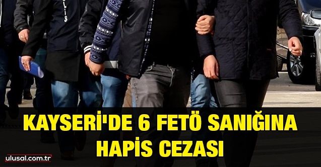 Kayseri'de 6 FETÖ sanığına hapis cezası