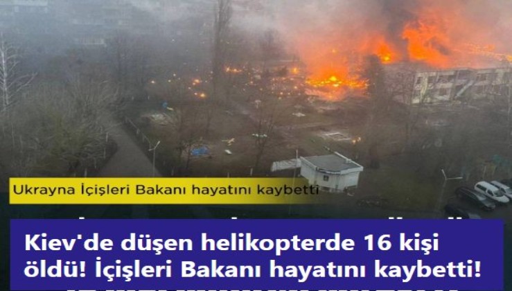 Kiev'de düşen helikopterde 16 kişi öldü! İçişleri Bakanı hayatını kaybetti!