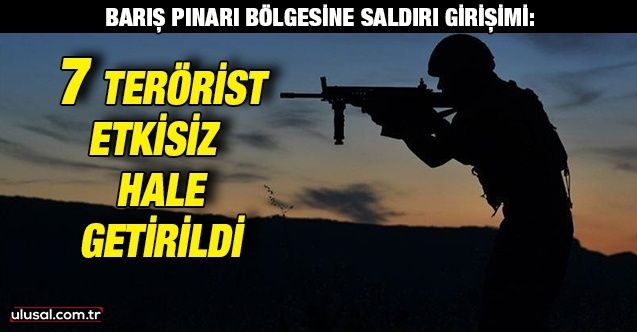 Barış Pınarı bölgesine saldırı girişimi: 7 terörist etkisiz hale getirildi
