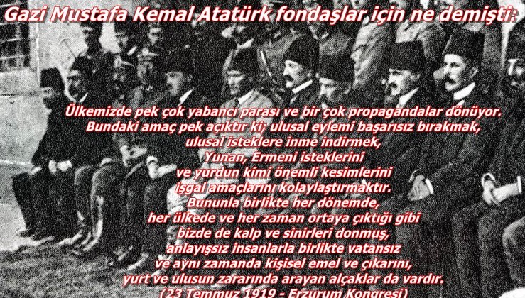 Gazi Mustafa Kemal Atatürk fondaşlar için ne demişti: ülkemizde pek çok yabancı parası ve bir çok propagandalar dönüyor. Bundaki amaç