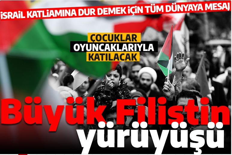 Türkiye her zaman mazlumun yanında! Büyük Filistin Yürüyüşü bugün yapılacak!